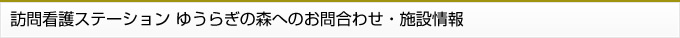 訪問看護ステーション ゆうらぎの森へのお問合わせ・施設情報