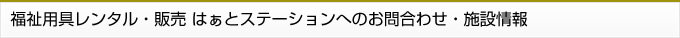福祉用具販売・レンタル はぁとステーションへのお問合わせ・施設情報